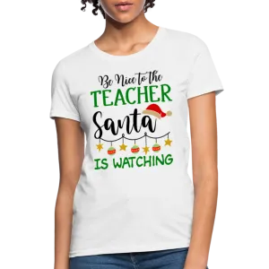 Be Nice to the Teacher Santa is Watching - Women's T-Shirt
