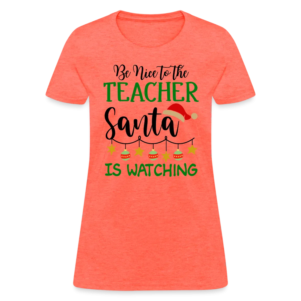 Be Nice to the Teacher Santa is Watching - Women's T-Shirt