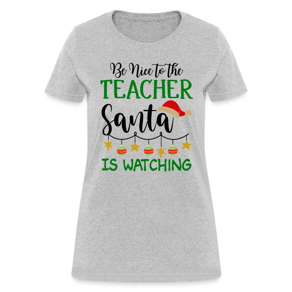 Be Nice to the Teacher Santa is Watching - Women's T-Shirt
