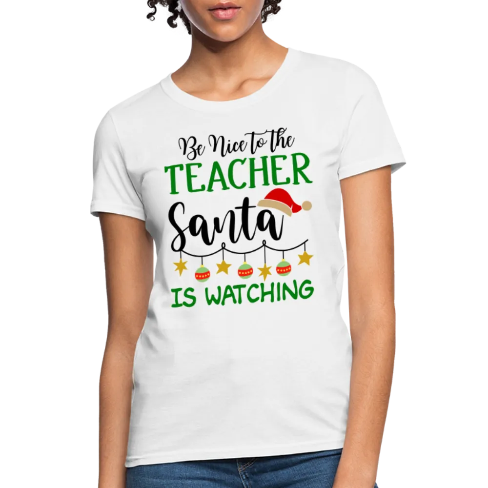 Be Nice to the Teacher Santa is Watching - Women's T-Shirt