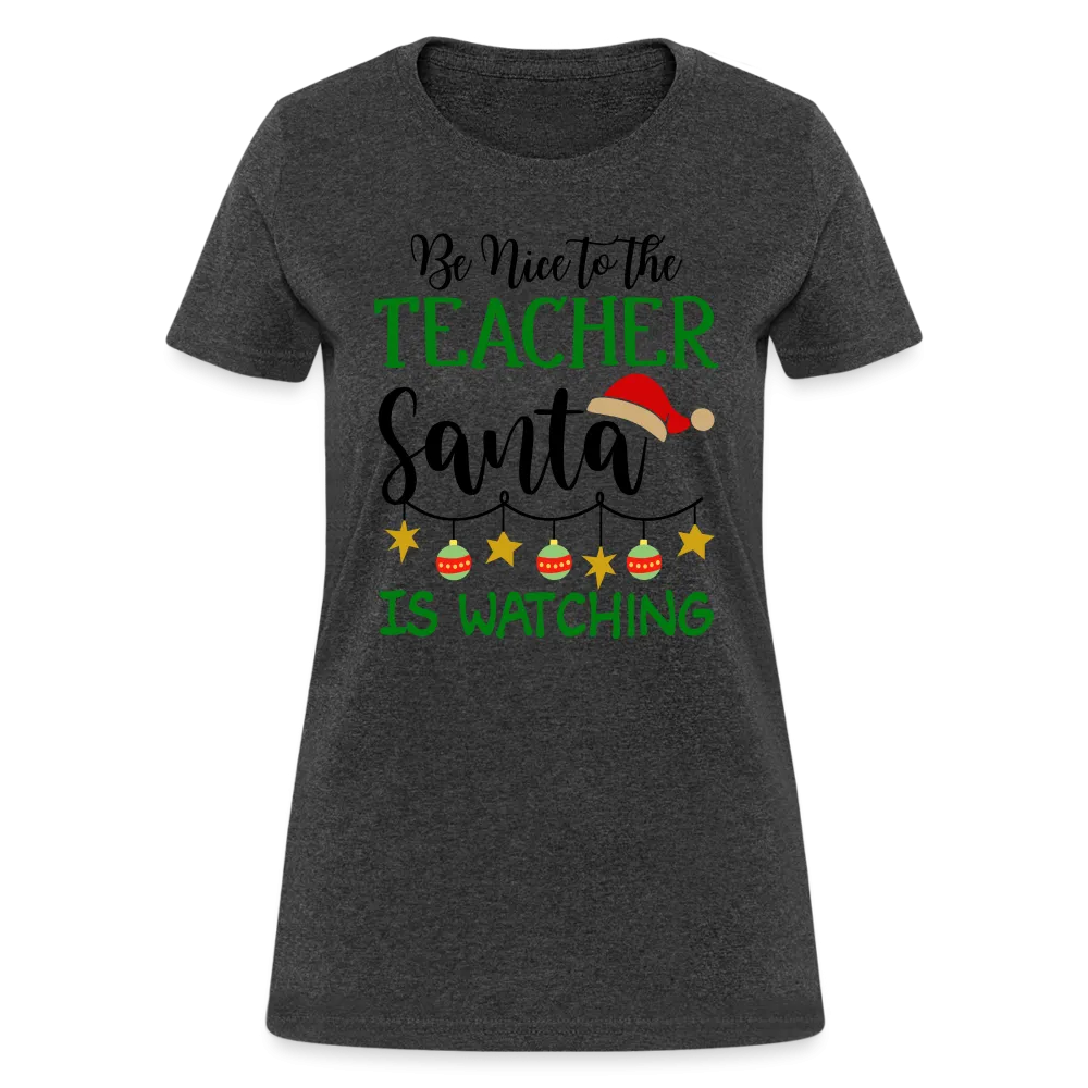 Be Nice to the Teacher Santa is Watching - Women's T-Shirt