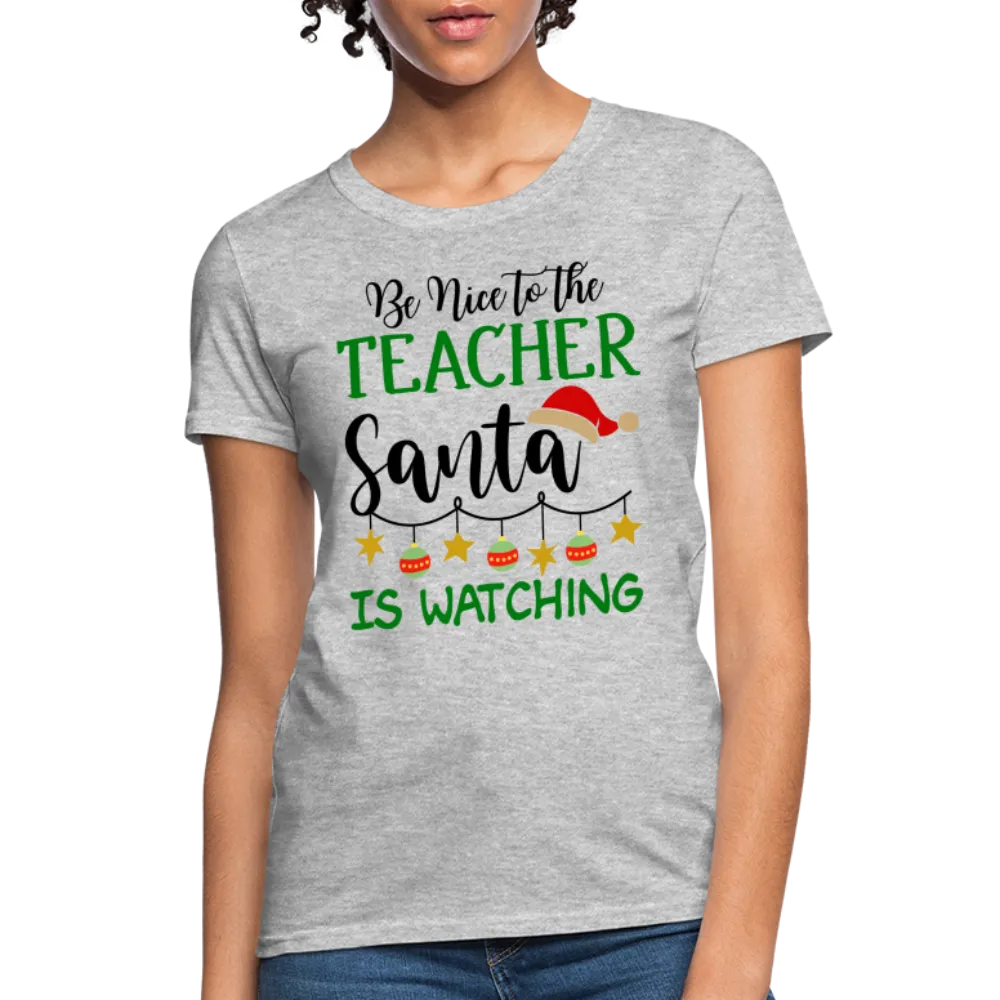 Be Nice to the Teacher Santa is Watching - Women's T-Shirt