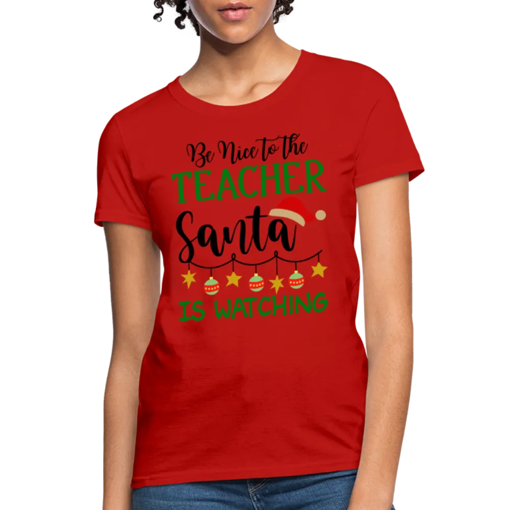 Be Nice to the Teacher Santa is Watching - Women's T-Shirt
