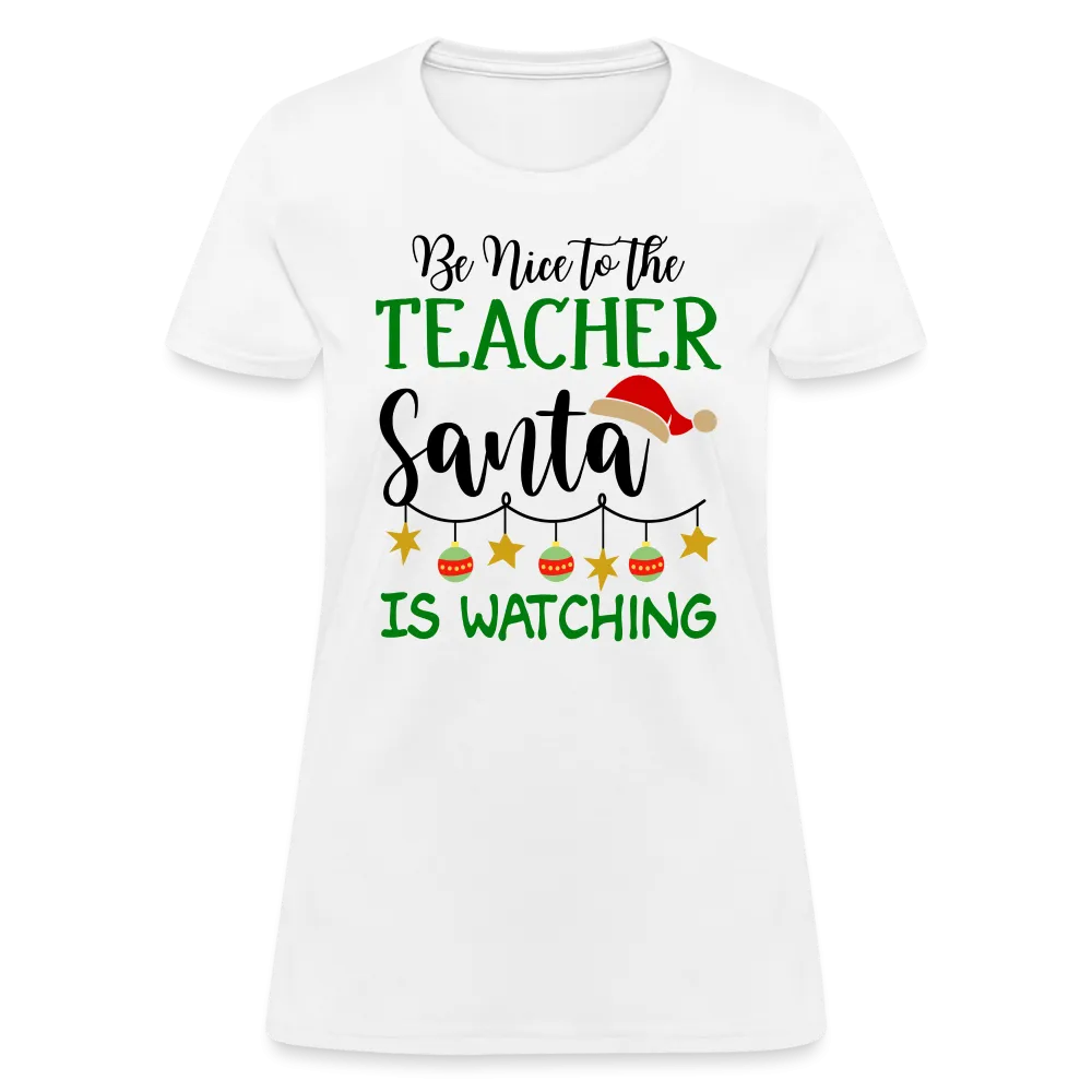 Be Nice to the Teacher Santa is Watching - Women's T-Shirt