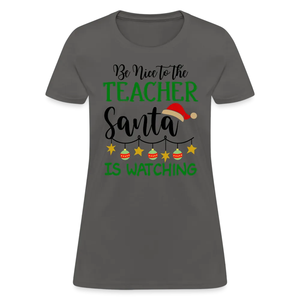 Be Nice to the Teacher Santa is Watching - Women's T-Shirt