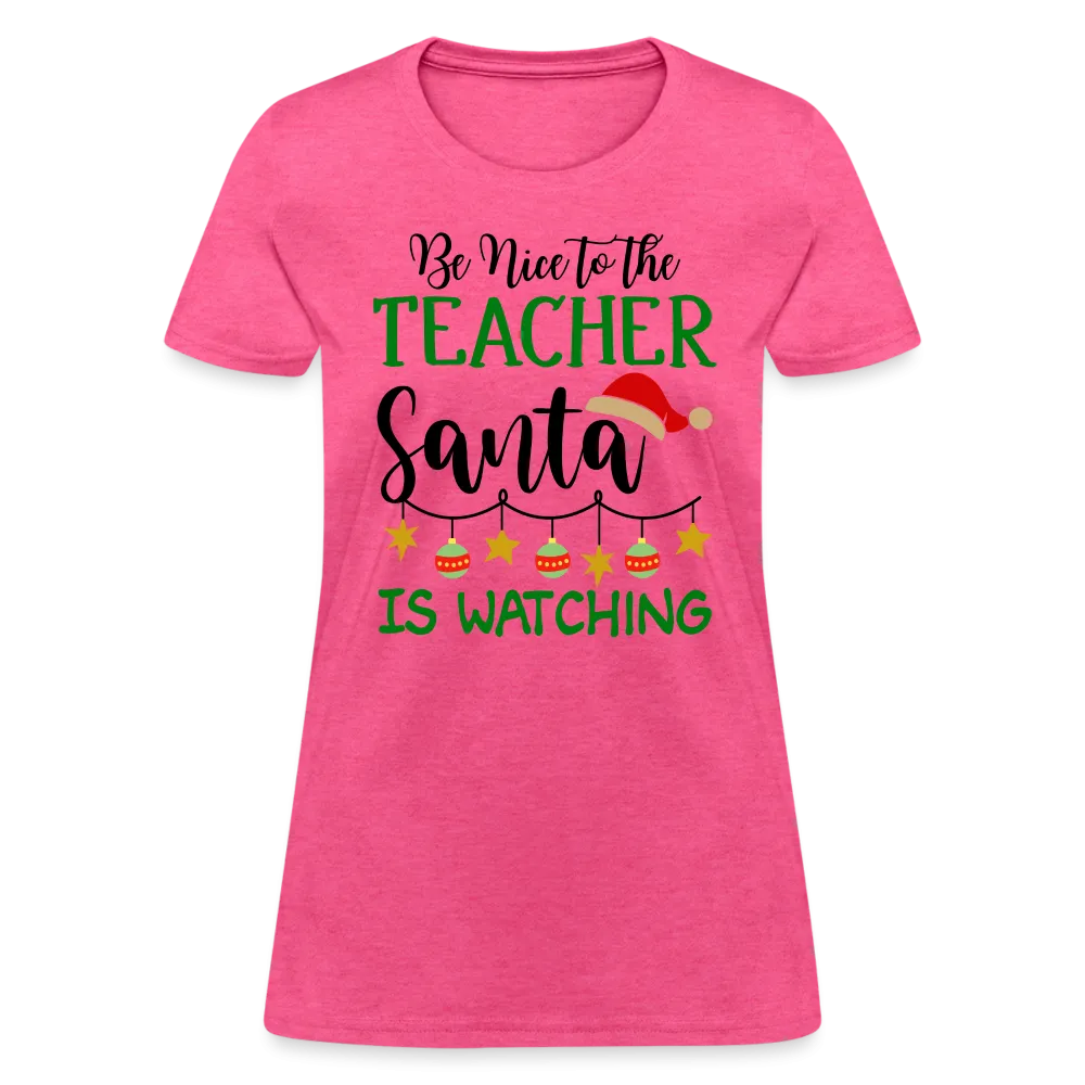 Be Nice to the Teacher Santa is Watching - Women's T-Shirt