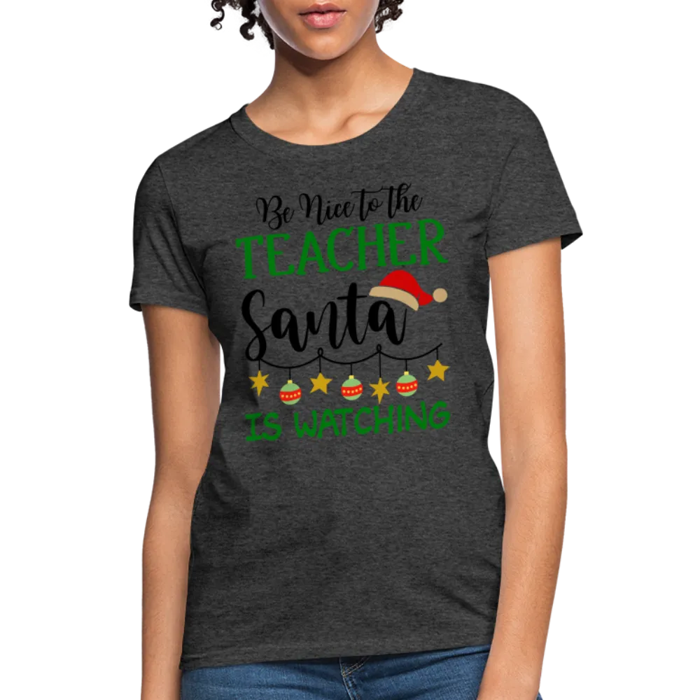 Be Nice to the Teacher Santa is Watching - Women's T-Shirt