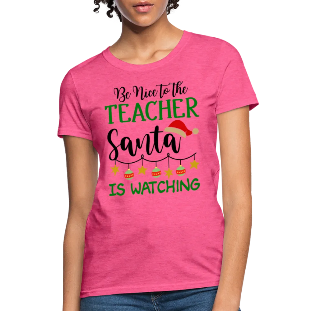 Be Nice to the Teacher Santa is Watching - Women's T-Shirt