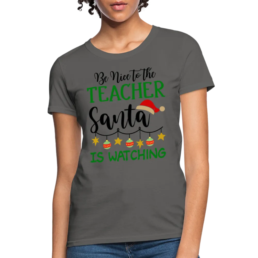 Be Nice to the Teacher Santa is Watching - Women's T-Shirt