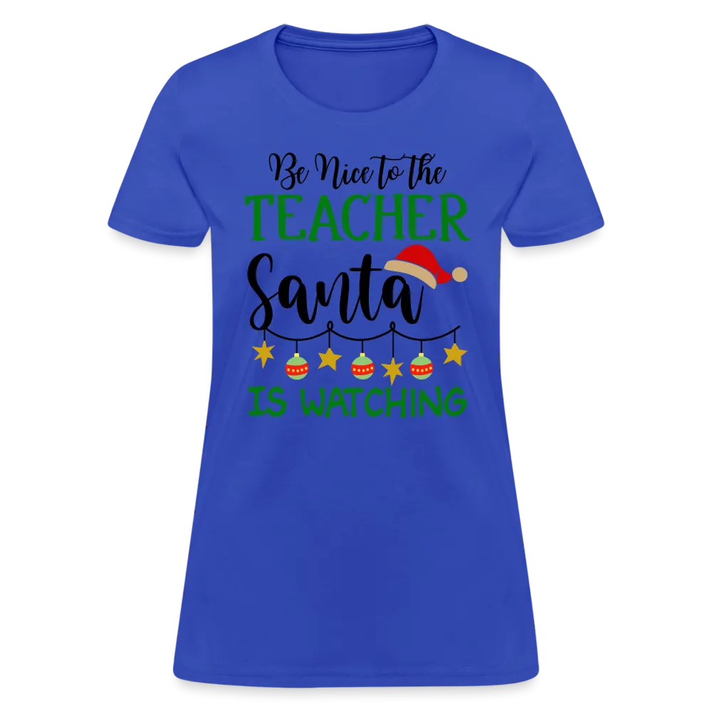 Be Nice to the Teacher Santa is Watching - Women's T-Shirt