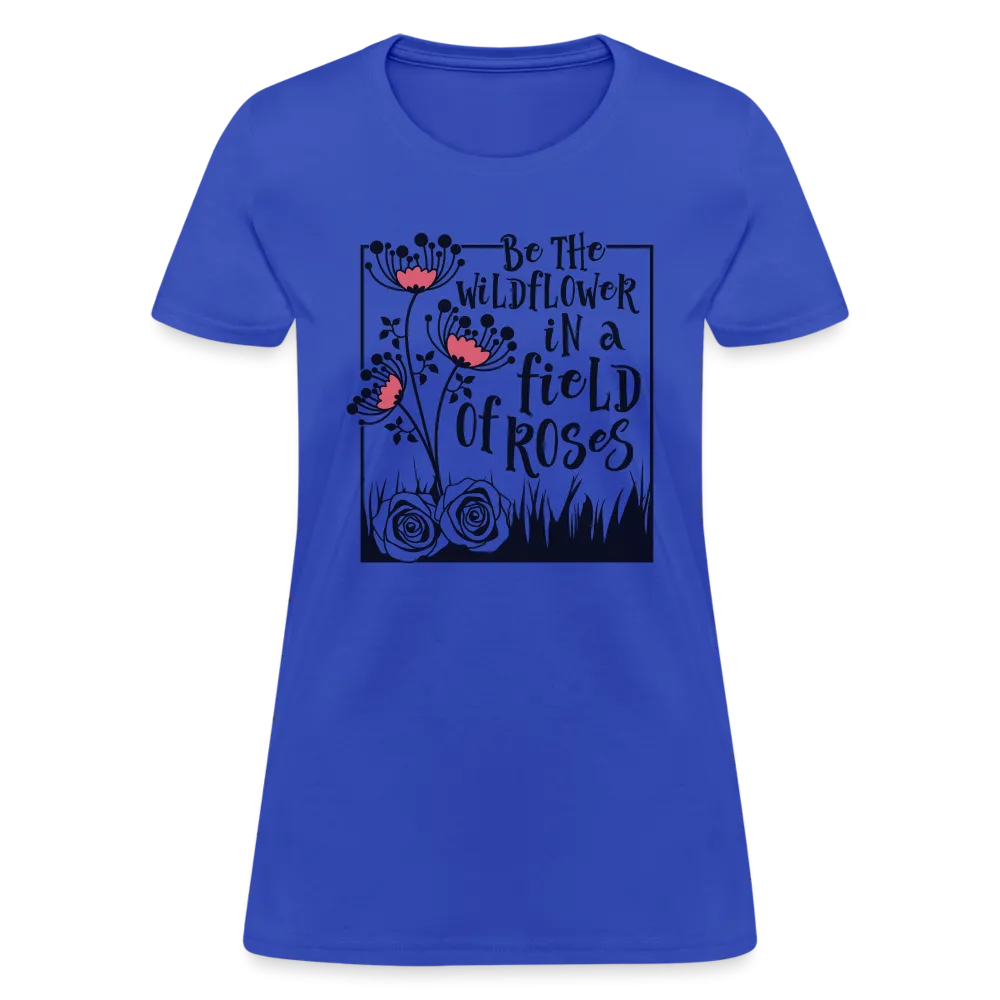 Be The Wildflower In A Field of Roses Women's Contoured T-Shirt