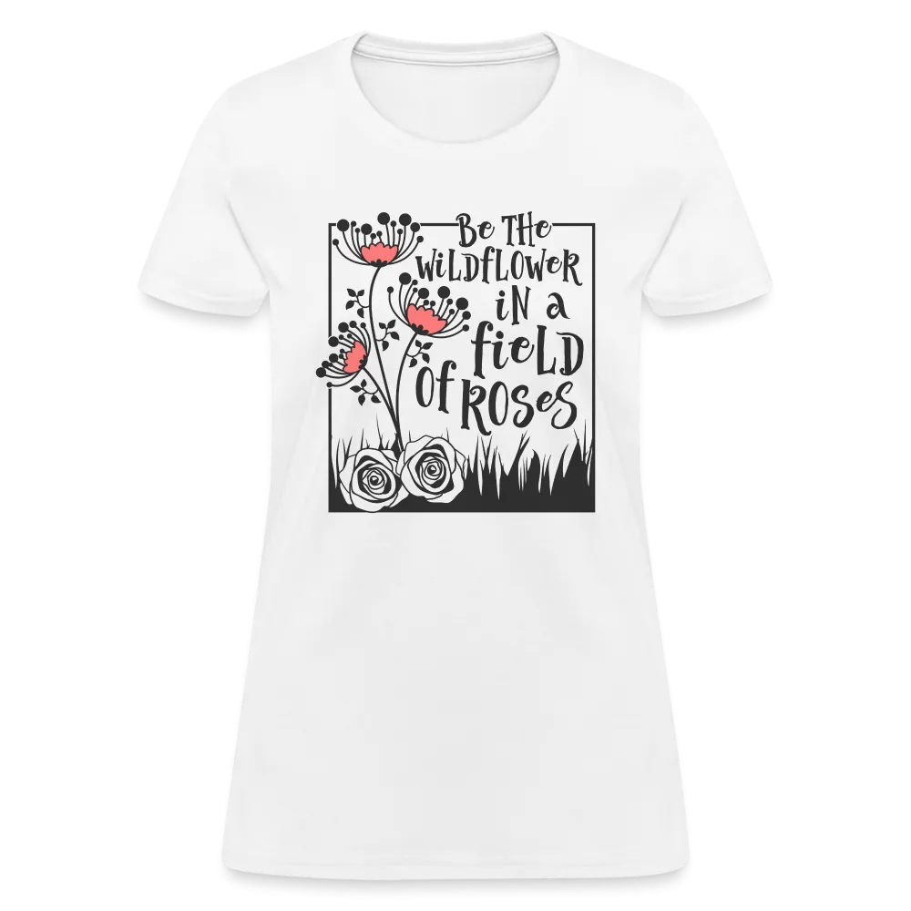 Be The Wildflower In A Field of Roses Women's Contoured T-Shirt