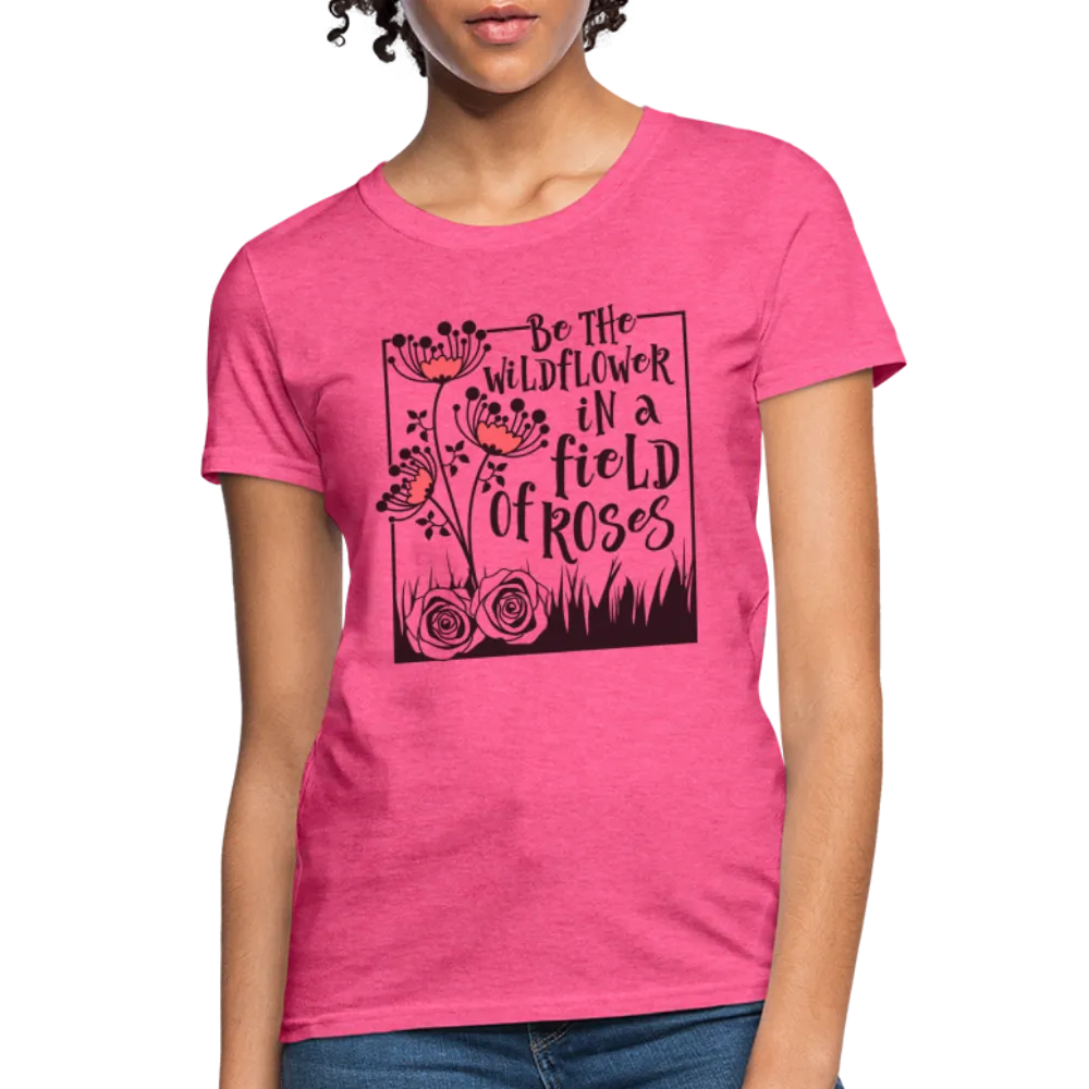 Be The Wildflower In A Field of Roses Women's Contoured T-Shirt