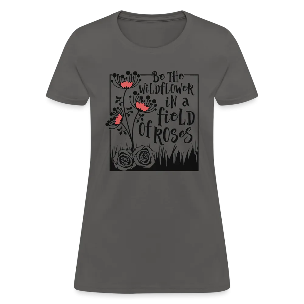 Be The Wildflower In A Field of Roses Women's Contoured T-Shirt