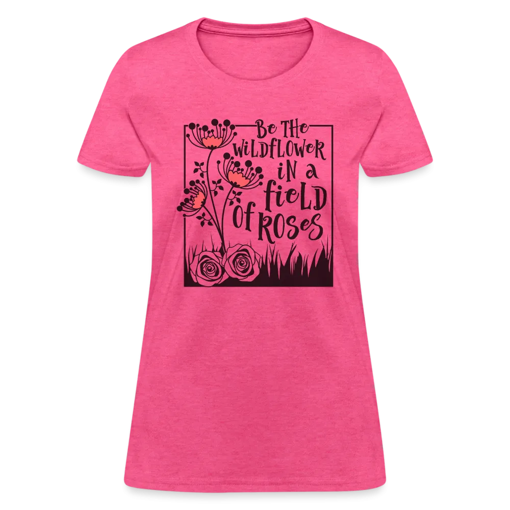 Be The Wildflower In A Field of Roses Women's Contoured T-Shirt