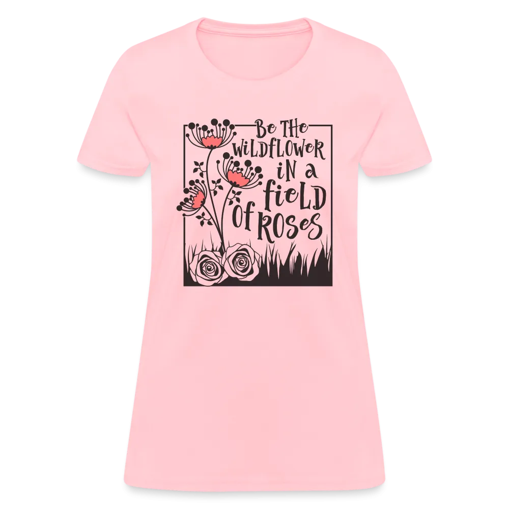 Be The Wildflower In A Field of Roses Women's Contoured T-Shirt