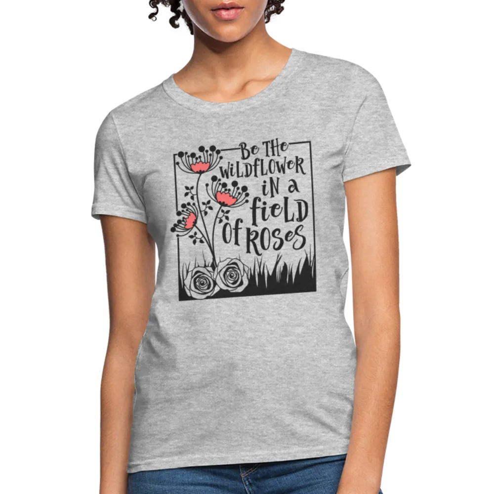Be The Wildflower In A Field of Roses Women's Contoured T-Shirt
