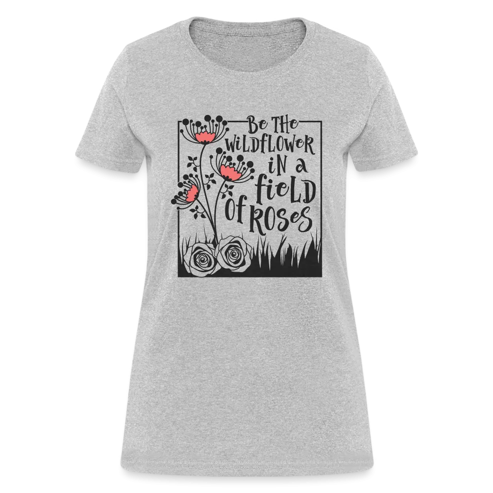 Be The Wildflower In A Field of Roses Women's Contoured T-Shirt