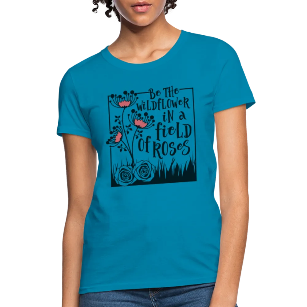 Be The Wildflower In A Field of Roses Women's Contoured T-Shirt