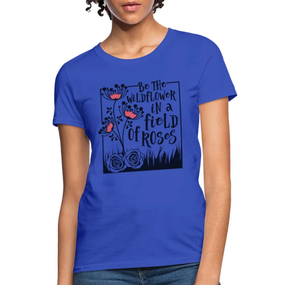 Be The Wildflower In A Field of Roses Women's Contoured T-Shirt