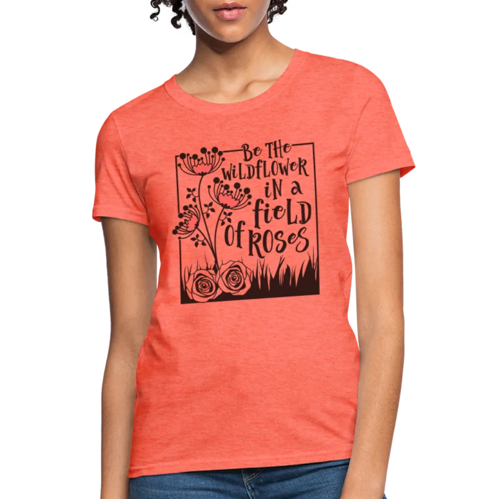 Be The Wildflower In A Field of Roses Women's Contoured T-Shirt
