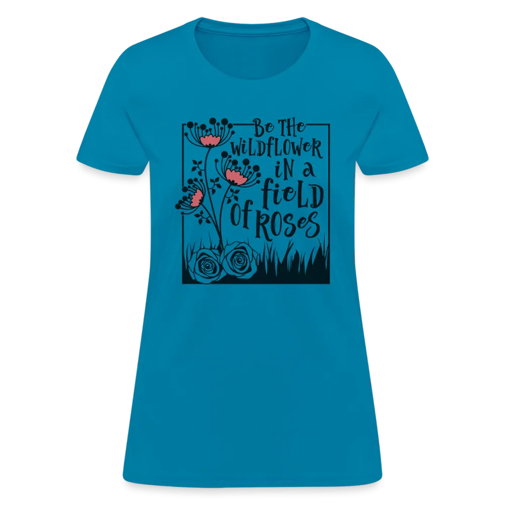 Be The Wildflower In A Field of Roses Women's Contoured T-Shirt